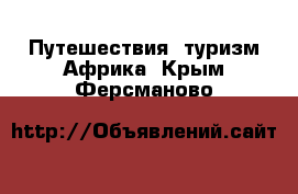 Путешествия, туризм Африка. Крым,Ферсманово